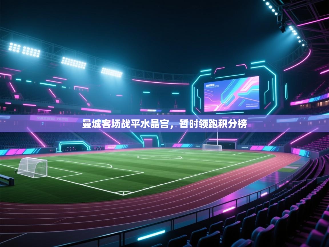 曼城客场战平水晶宫，暂时领跑积分榜  第2张