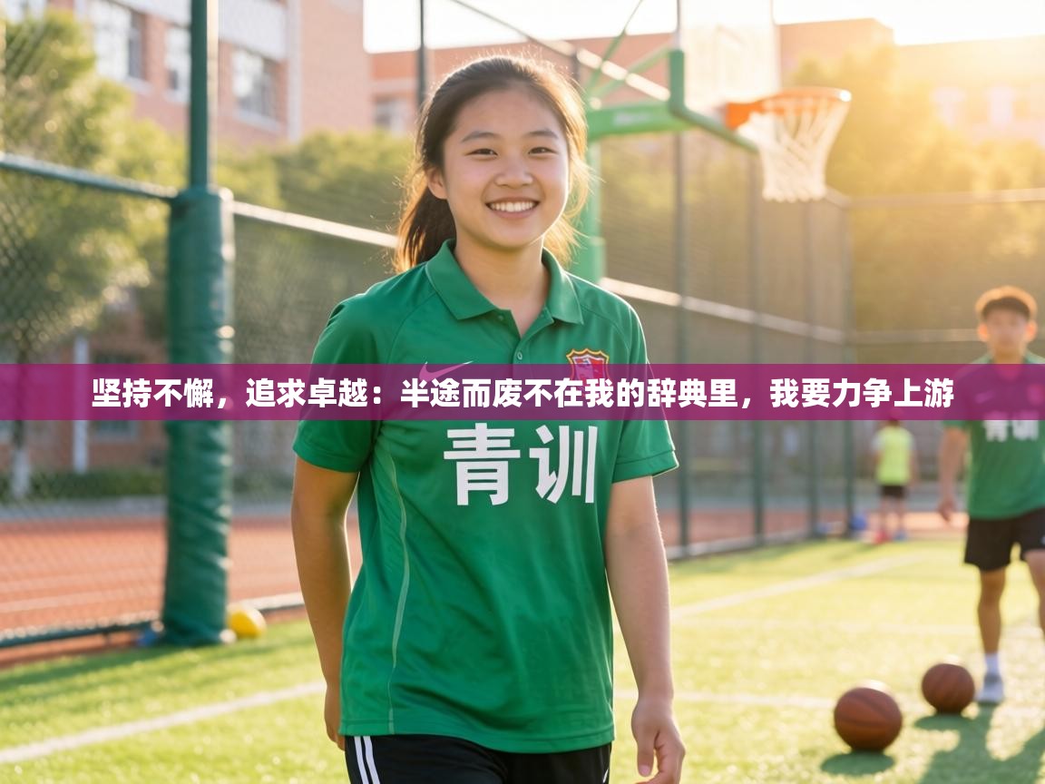 坚持不懈，追求卓越：半途而废不在我的辞典里，我要力争上游  第1张